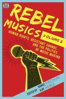 Rebel Musics, Volume 2 - Human Rights, Resistant Sounds, and the Politics of Music Making 