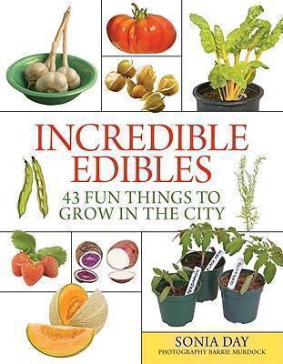 Incredible Edibles: 43 Fun Things to Grow in the City 