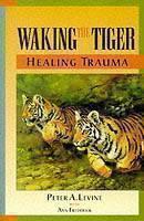 Waking the Tiger: Healing Trauma The Innate Capacity to Transform Overwhelming Experiences
