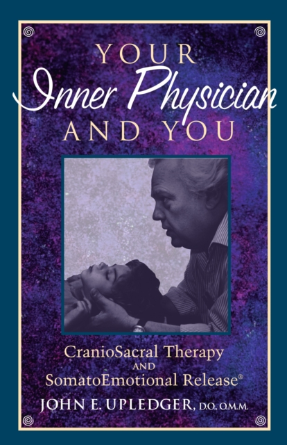 Your Inner Physician and You CranoioSacral Therapy and SomatoEmotional Release
