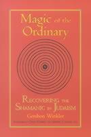 Magic of the Ordinary Recovering the Shamanic in Judaism