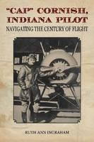 Cap" Cornish, Indiana Pilot Navigating the Century of Flight