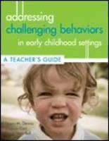 Addressing Challenging Behaviors in Early Childhood Settings A Teacher's Guide