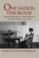 One Nation, One Blood Interracial Marriage in American Fiction, Scandal, and Law, 1820-1870