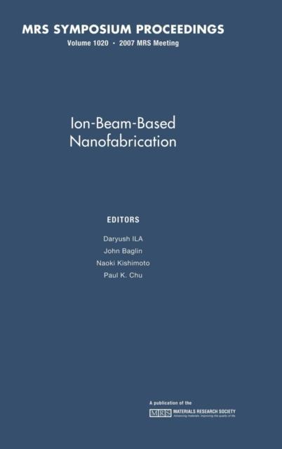 Ion-Beam-Based Nanofabrication: Volume 1020 