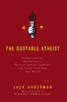 Quotable Atheist Ammunition for Nonbelievers, Political Junkies, Gadflies, and Those Generally Hell-Bound