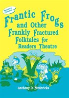 Frantic Frogs and Other Frankly Fractured Folktales for Readers Theatre 