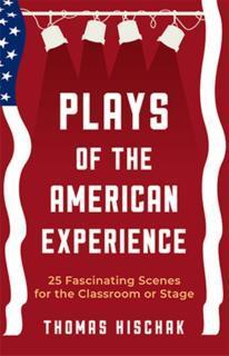 Plays of the American Experience 25 Fascinating Scenes for the Classroom or Stage