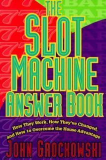 Slot Machine Answer Book How They Work, How They've Changed and How to Overcome the House Advantage