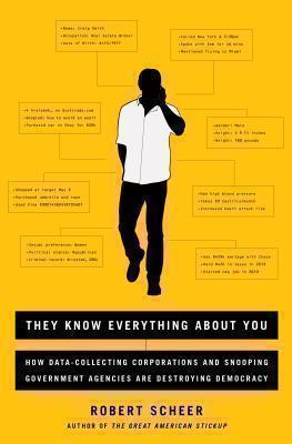 They Know Everything About You How Data-Collecting Corporations and Snooping Government Agencies Are Destroying Democracy