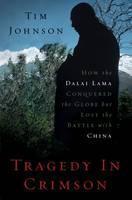 Tragedy in Crimson How the Dalai Lama Conquered t
