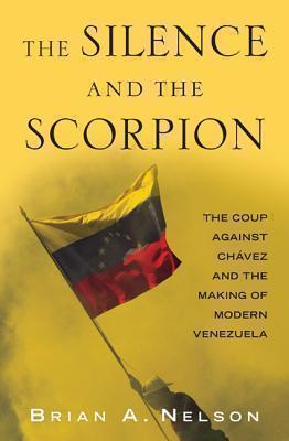 Silence and the Scorpion The Coup Against Chavez and th