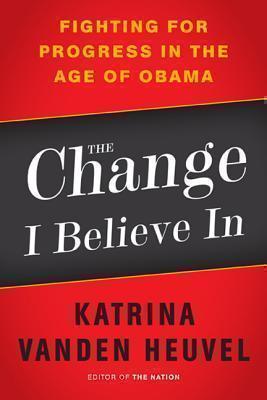 Change I Believe In Fighting for Progress in the Age of Obama
