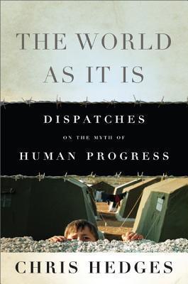 World As It Is Dispatches on the Myth of Human Progress