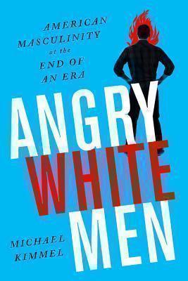 Angry White Men, 2nd Edition American Masculinity at the End of an Era