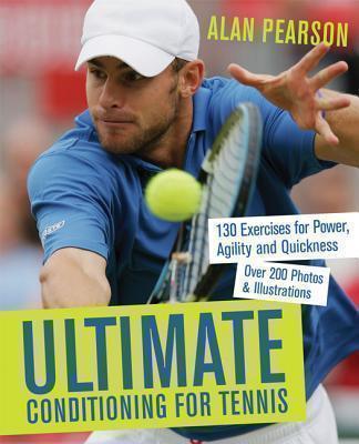 Ultimate Conditioning for Tennis 130 Exercises for Power, Agili