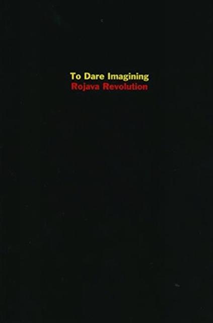 To Dare Imagining Rojava Revolution