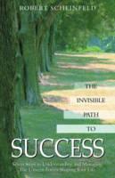 Invisible Path to Success Seven Steps to Understanding and Managing the Unseen Forces Shaping Your Life