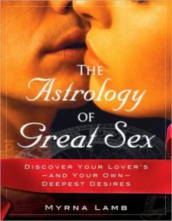 Astrology of Great Sex Discover Your Lover's-and Your Own-Deepest Desires