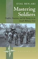 Mastering Soldiers Conflict, Emotions, and the Enemy in an Israeli Army Unit