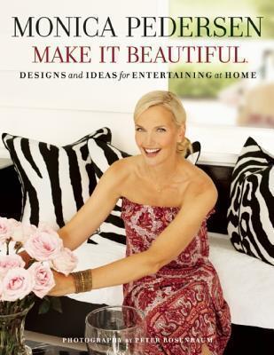 Monica Pedersen Make It Beautiful Designs and Ideas for Entertai