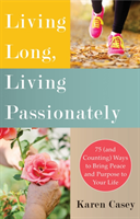 Living Long, Living Passionately 75 (and Counting) Ways to Bring Peace and Purpose to Your Life