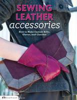 Sewing Leather Accessories How to Make Custom Belts, Gloves, and Clutches