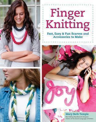 Finger Knitting Fast, Easy & Fun Scarves and Accessories to Make