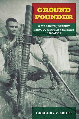 Ground Pounder A Marine's Journey through South Vietnam, 1968-1969