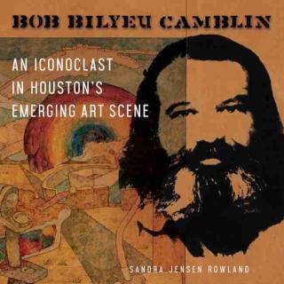 Bob Bilyeu Camblin An Iconoclast in Houston's Emerging Art Scene