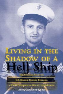 Living in the Shadow of a Hell Ship The Survival Story of U.S. Marine George Burlage, a WWII Prisoner-of-War of the Japanese