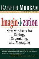 Imaginization: New Mindsets for Seeing, Organizing, and Managing 