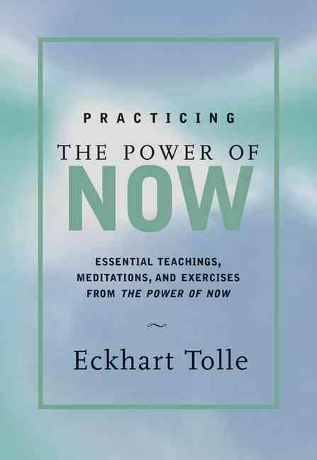 Practicing the Power of Now Meditations and Exercises and
