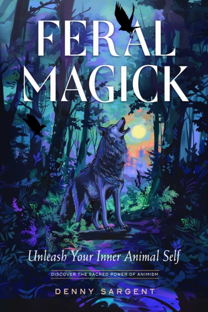 Feral Magick Unleash Your Inner Animal Self