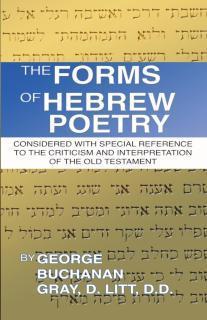 Forms of Hebrew Poetry Considered with Special Reference to the Criticism and Interpretation of the Old Testament