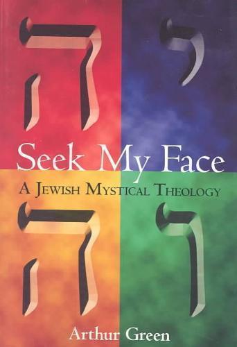 Seek My Face A Jewish Mystical Theology