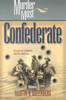 Murder Most Confederate Tales of Crimes Quite Uncivil