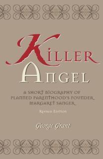 Killer Angel A Short Biography of Planned Parenthood's Founder, Margaret Sanger