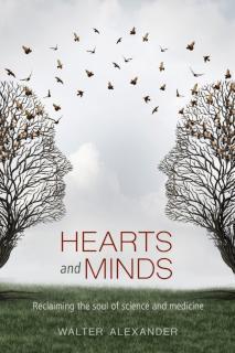 Hearts and Minds Reclaiming the Soul of Science and Medicine