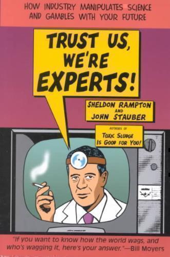 Trust Us, We'Re Experts! How Industry Manipulates Science and Gambles with Your Future