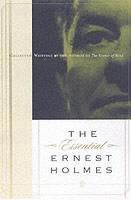 Essential Ernest Holmes Collected Writings by the Author of the Science of Mind