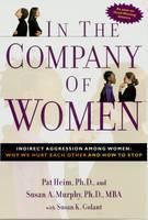 In the Company of Women Indirect Aggression Among Women : Why We Hurt Each Other and How to Stop