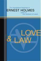 Love and Law The Unpublished Teachings of Ernest Holmes