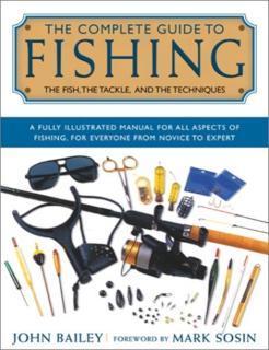 Complete Guide to Fishing The Fish, the Tackle, and the