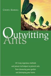 Outwitting Ants 101 Truly Ingenious Methods and Proven Techniques to Prevent Ants from Devouring Your Garden and