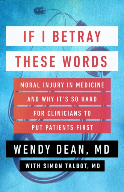 If I Betray These Words Moral Injury in Medicine and Why It's So Hard for Clinicians to Put Patients First