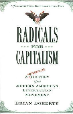 Radicals for Capitalism A Freewheeling History of the
