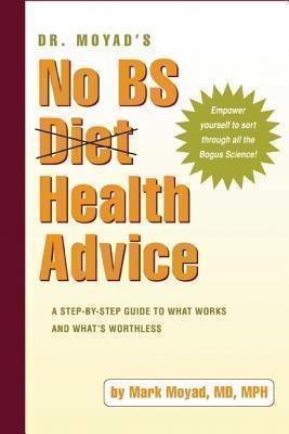 Dr. Moyad's No BS Diet Health Advice A Step-by-Step Guide to What Works and What's Worthless
