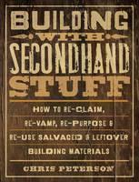 Building with Secondhand Stuff How to Re-Claim, Re-Vamp, Re-P