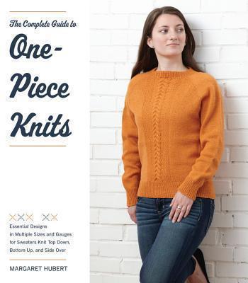 One-Piece Knits Essential Designs in Multiple Sizes and Gauges for Sweaters Knit Top Down, Side Over, and Back to